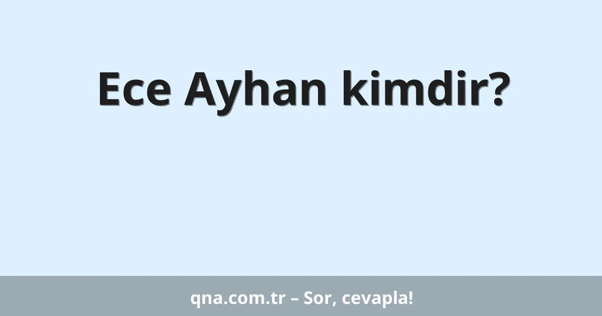 Ece Ayhan kimdir?