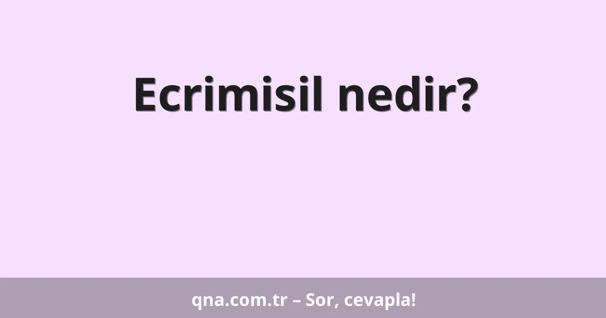 Ecrimisil nedir?