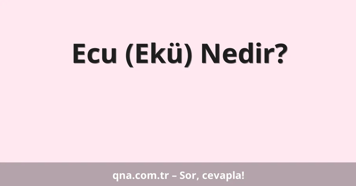 Ecu (Ekü) Nedir?