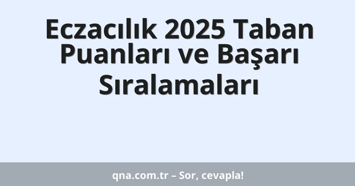 Eczacılık 2025 Taban Puanları ve Başarı Sıralamaları