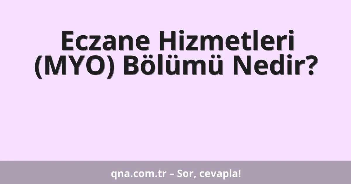 Eczane Hizmetleri (MYO) Bölümü Nedir?