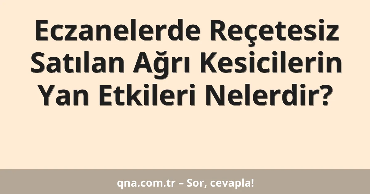 Eczanelerde Reçetesiz Satılan Ağrı Kesicilerin Yan Etkileri Nelerdir?