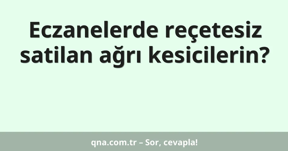 Eczanelerde reçetesiz satilan ağrı kesicilerin?