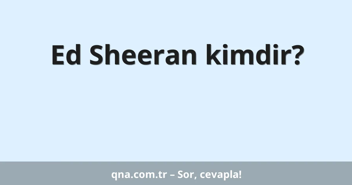 Ed Sheeran kimdir?