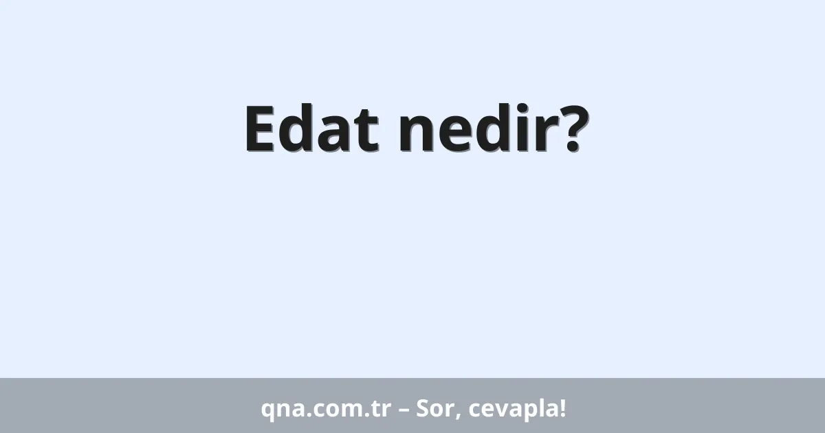 Edat nedir?