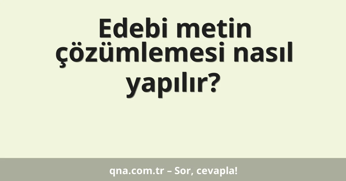 Edebi metin çözümlemesi nasıl yapılır?