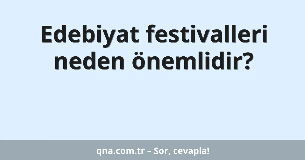 Edebiyat festivalleri neden önemlidir?