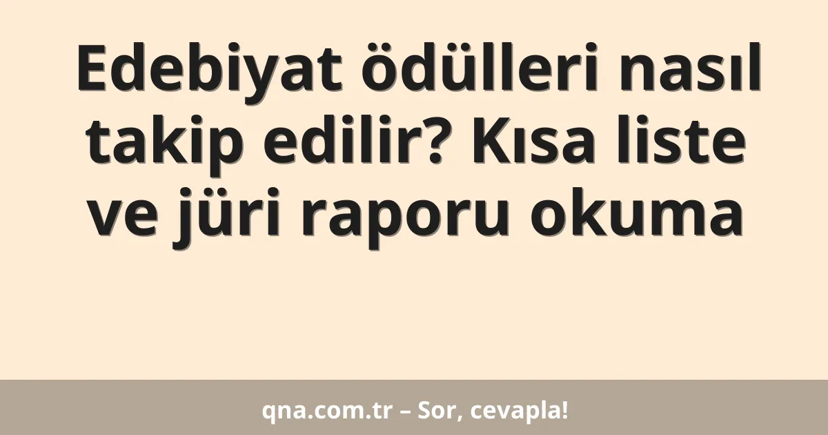 Edebiyat ödülleri nasıl takip edilir? Kısa liste ve jüri raporu okuma