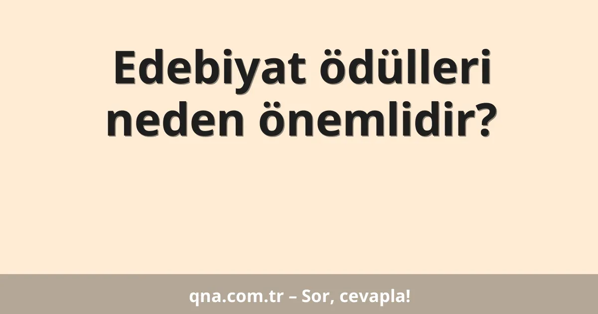 Edebiyat ödülleri neden önemlidir?