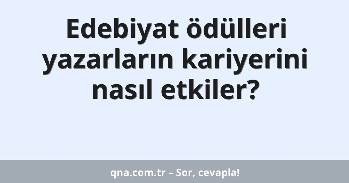 Edebiyat ödülleri yazarların kariyerini nasıl etkiler?