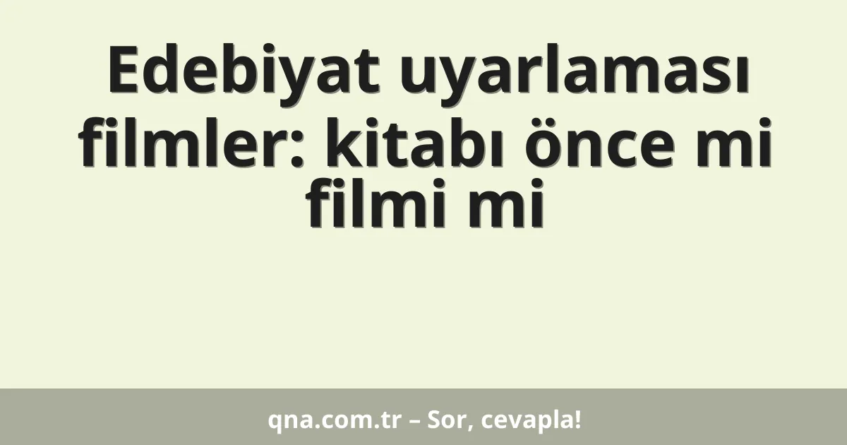 Edebiyat uyarlaması filmler: kitabı önce mi filmi mi