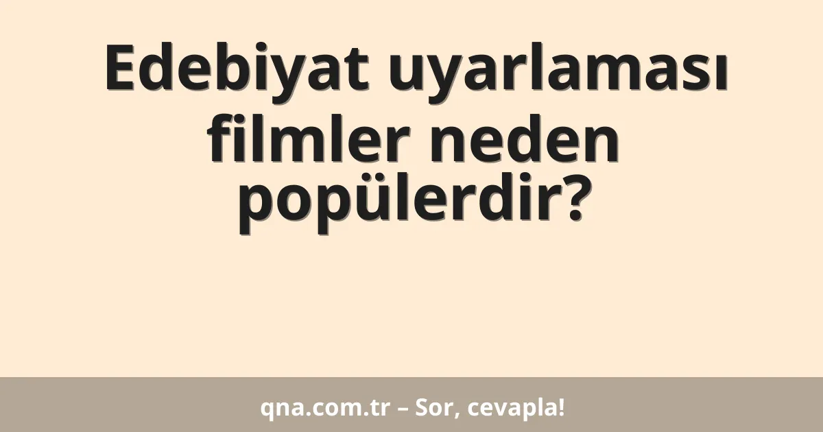 Edebiyat uyarlaması filmler neden popülerdir?