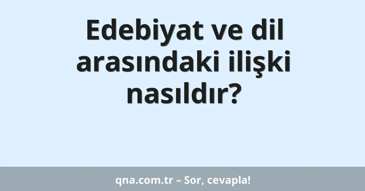 Edebiyat ve dil arasındaki ilişki nasıldır?