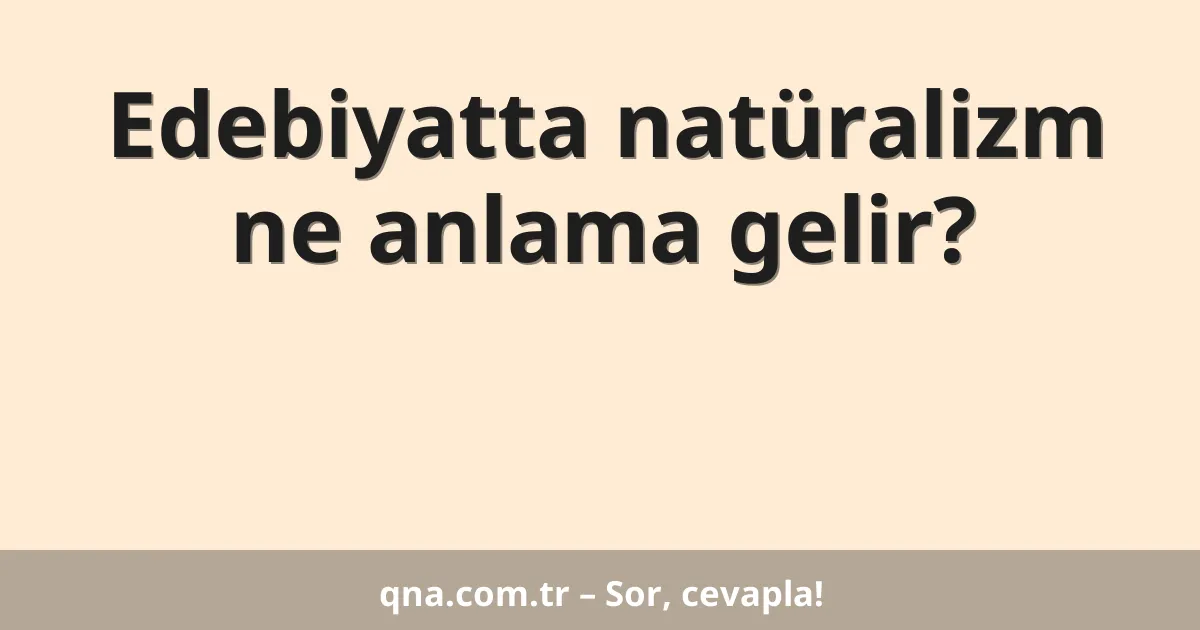 Edebiyatta natüralizm ne anlama gelir?