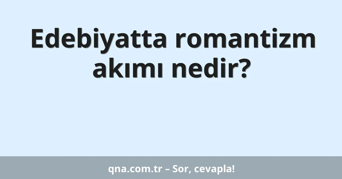 Edebiyatta romantizm akımı nedir?