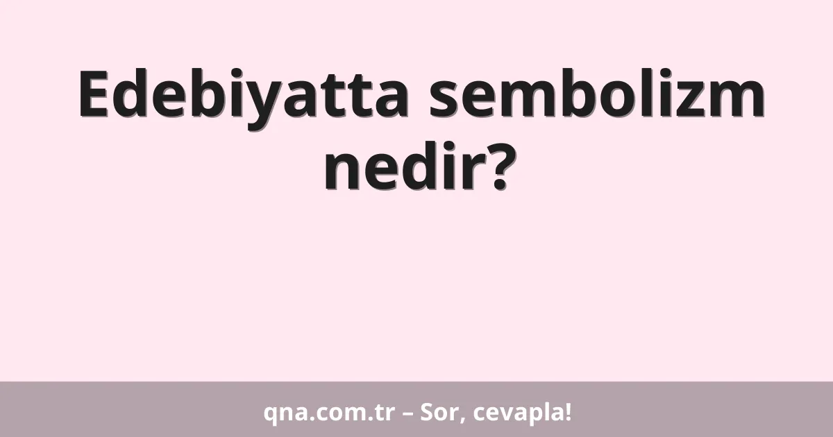 Edebiyatta sembolizm nedir?