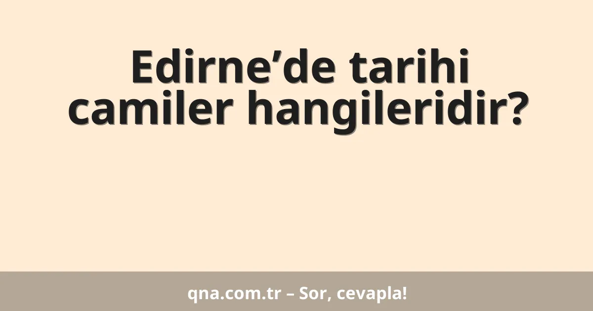 Edirne’de tarihi camiler hangileridir?