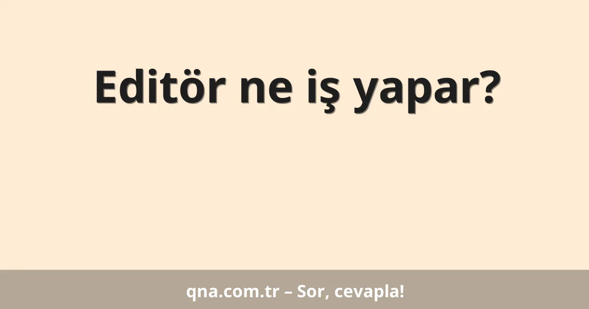 Editör ne iş yapar?