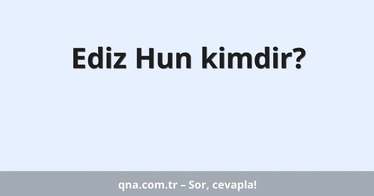 Ediz Hun kimdir?