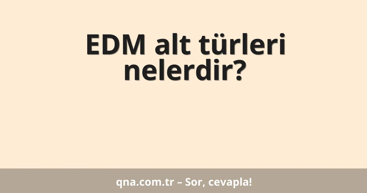 EDM alt türleri nelerdir?