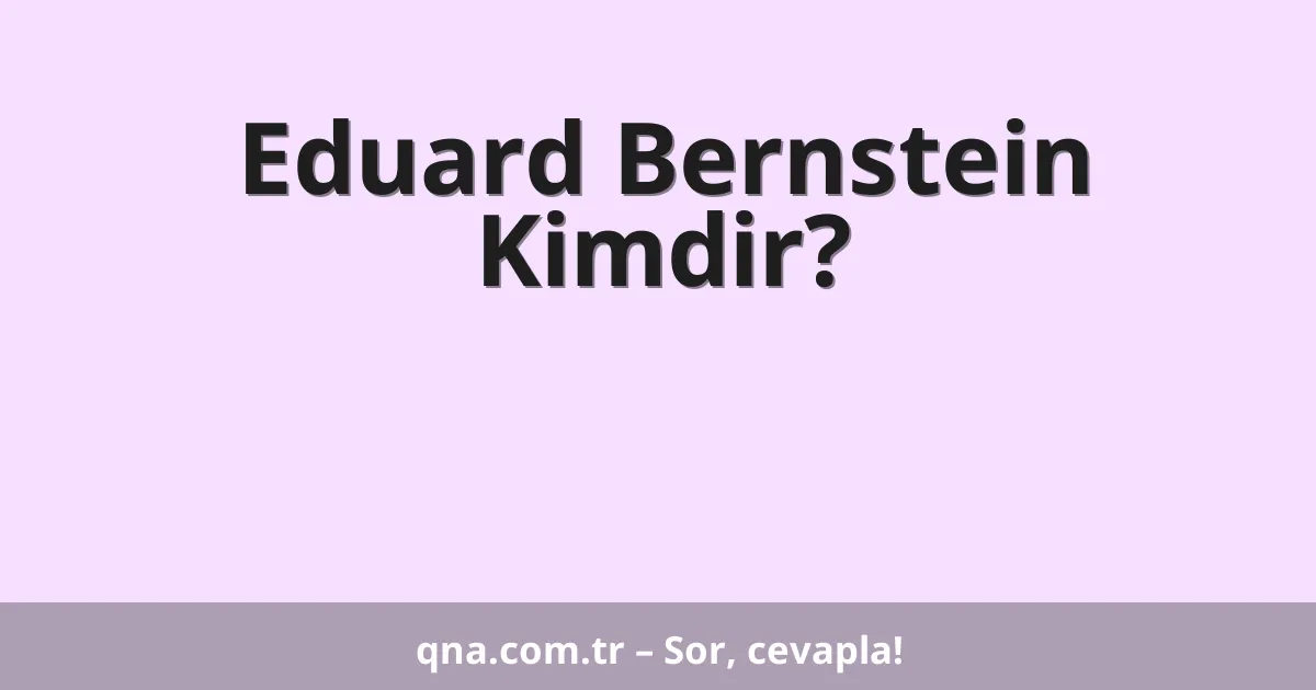 Eduard Bernstein Kimdir?