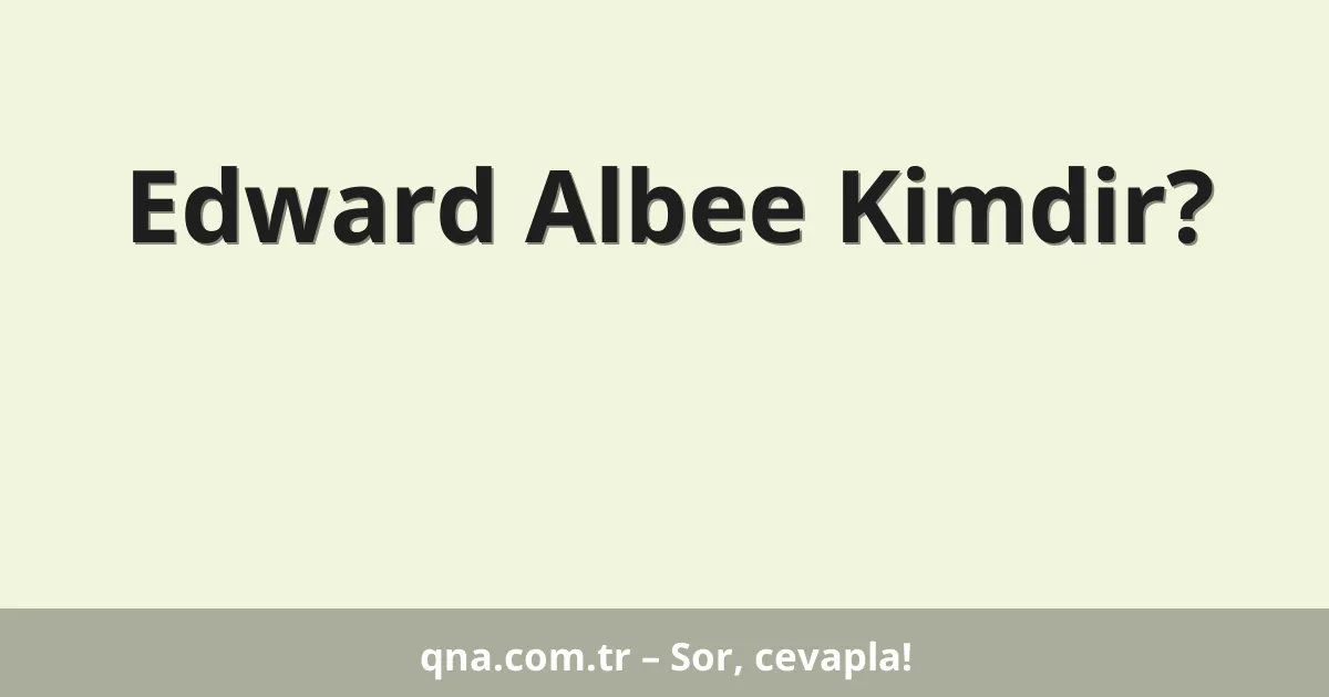 Edward Albee Kimdir?