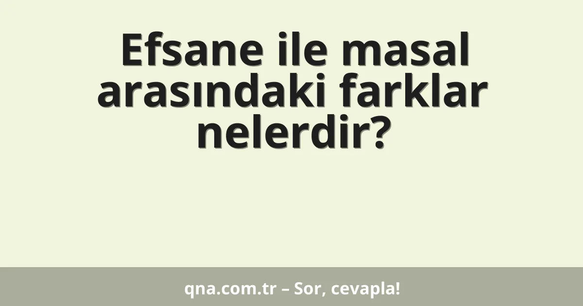 Efsane ile masal arasındaki farklar nelerdir?