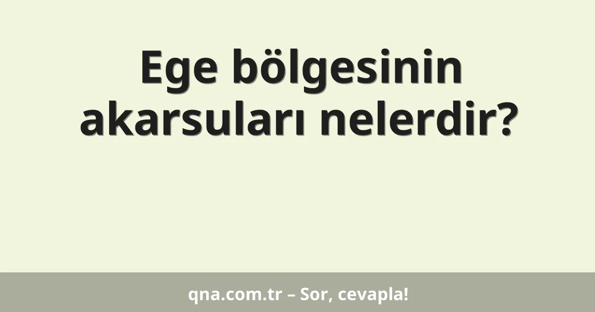 Ege bölgesinin akarsuları nelerdir?