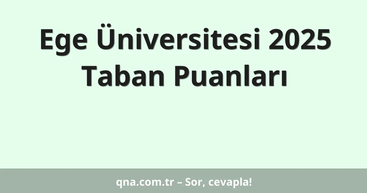 Ege Üniversitesi 2025 Taban Puanları