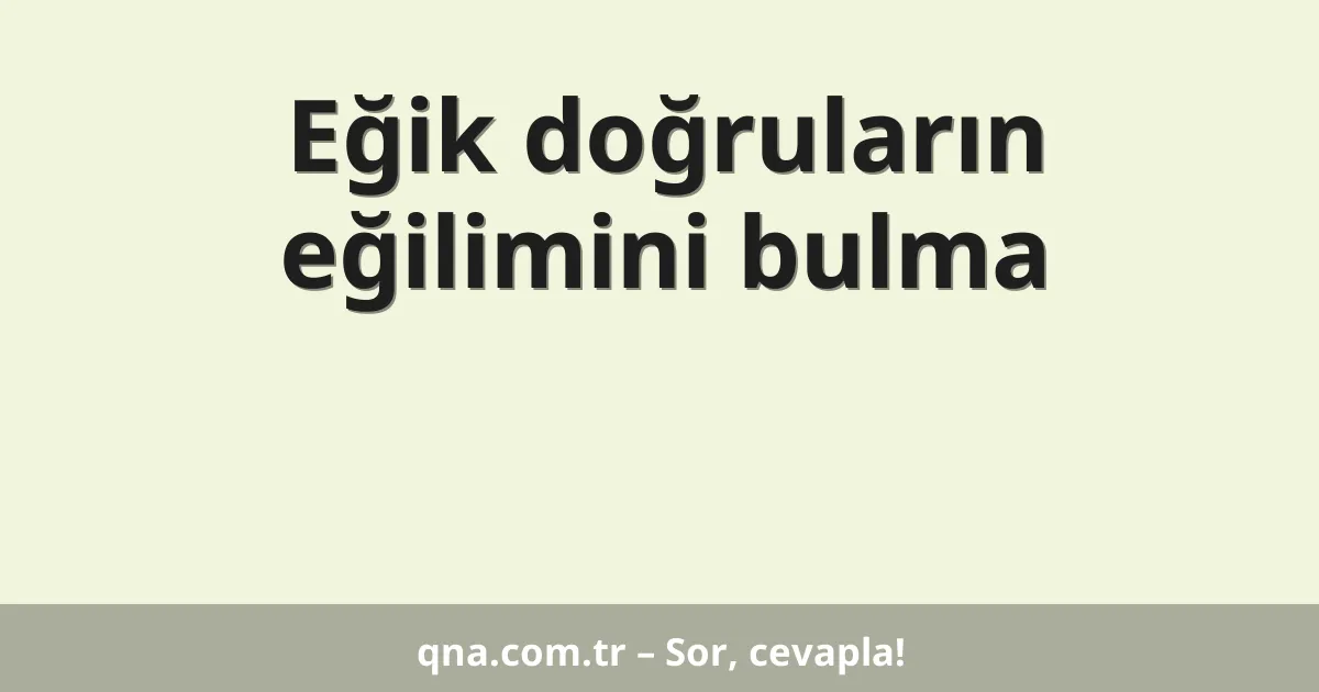 Eğik doğruların eğilimini bulma