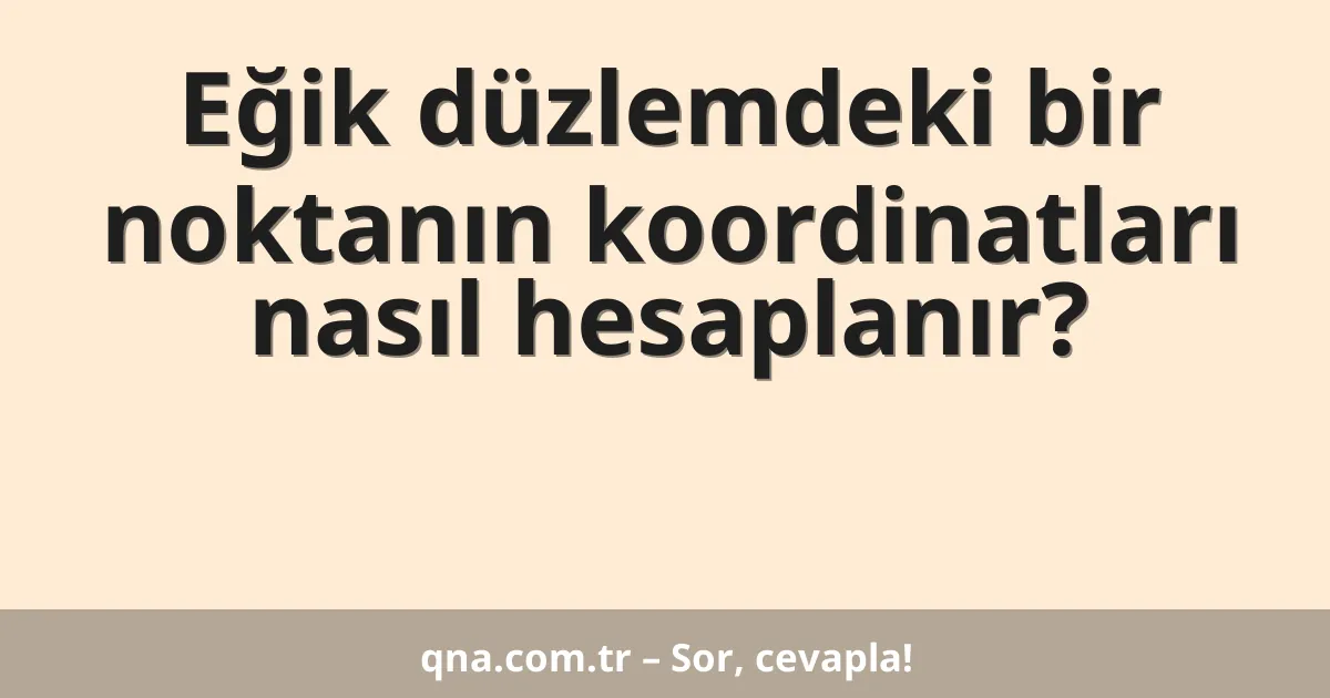 Eğik düzlemdeki bir noktanın koordinatları nasıl hesaplanır?