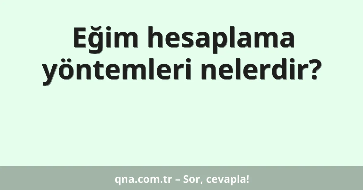 Eğim hesaplama yöntemleri nelerdir?