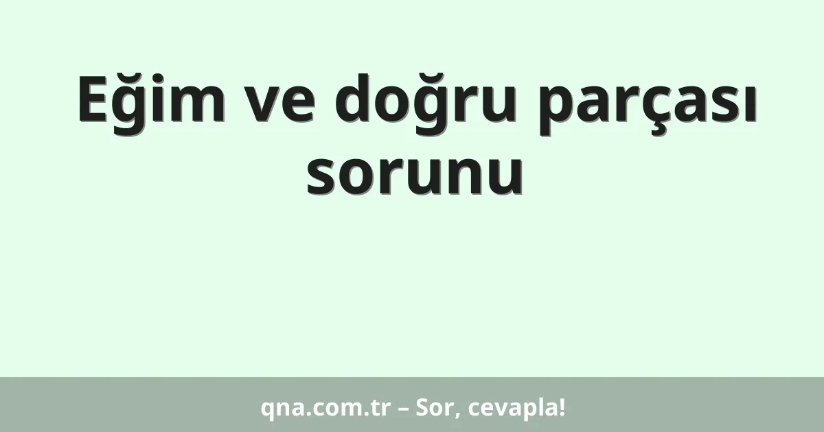 Eğim ve doğru parçası sorunu