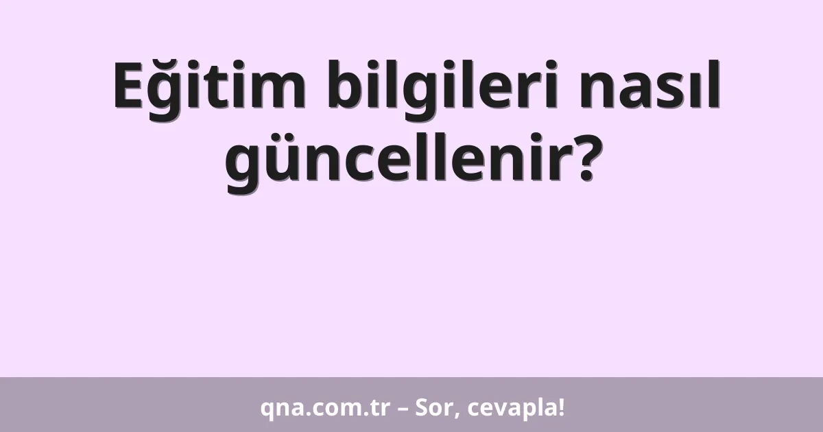 Eğitim bilgileri nasıl güncellenir?