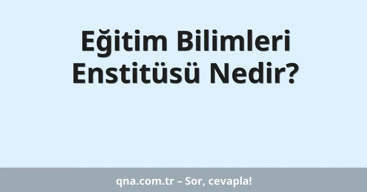 Eğitim Bilimleri Enstitüsü Nedir?
