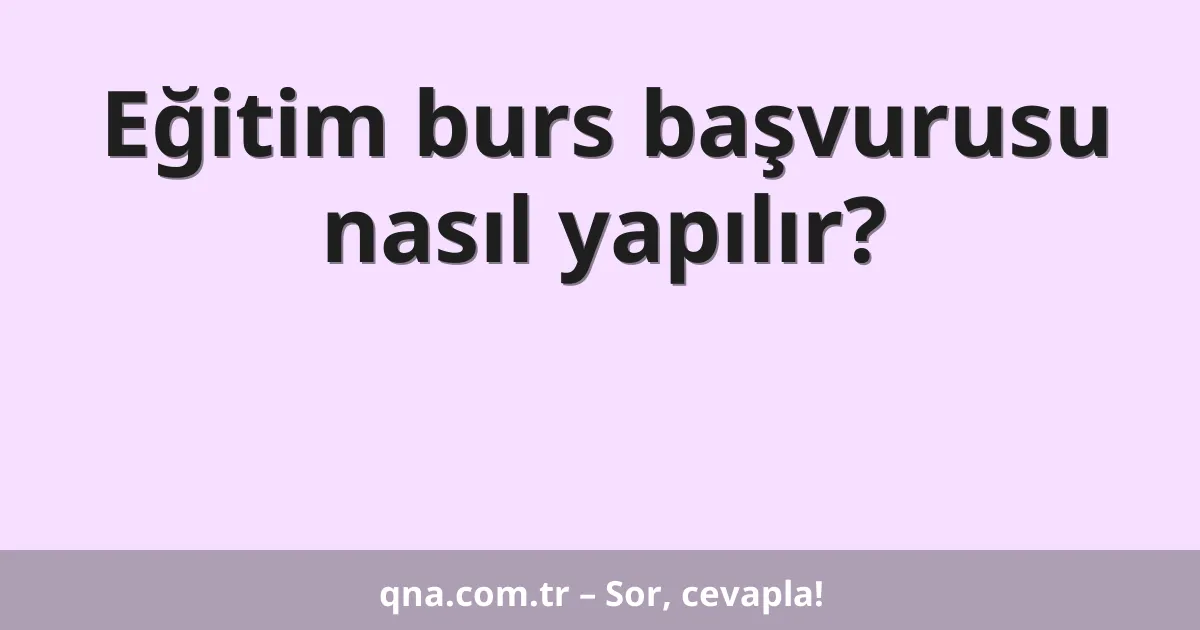 Eğitim burs başvurusu nasıl yapılır?