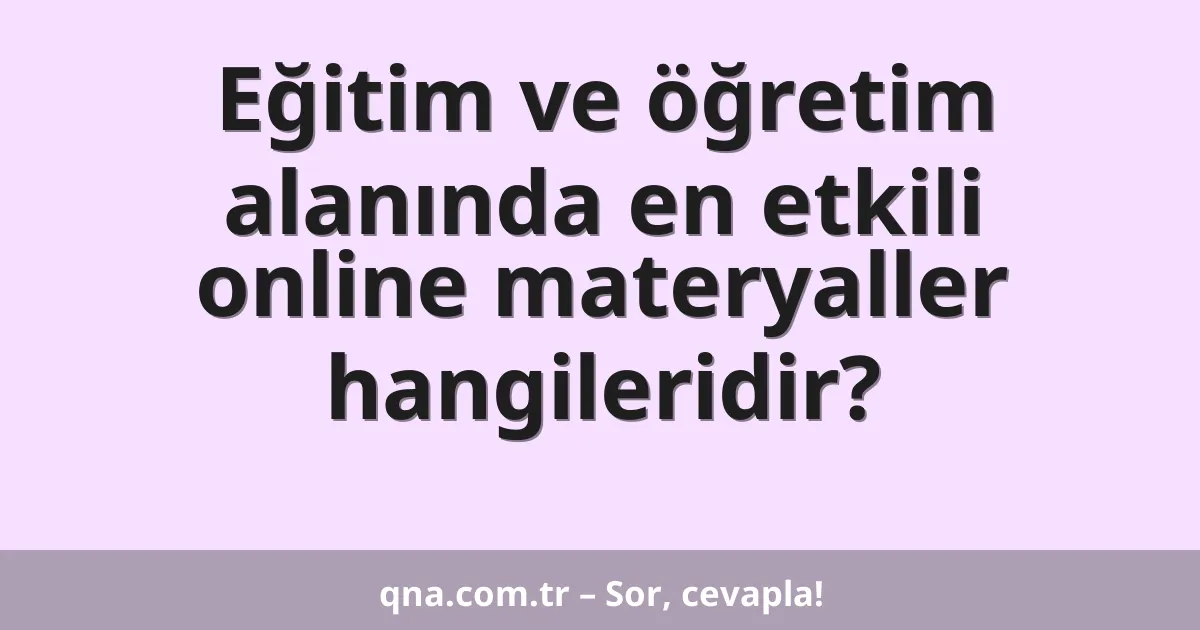 Eğitim ve öğretim alanında en etkili online materyaller hangileridir?