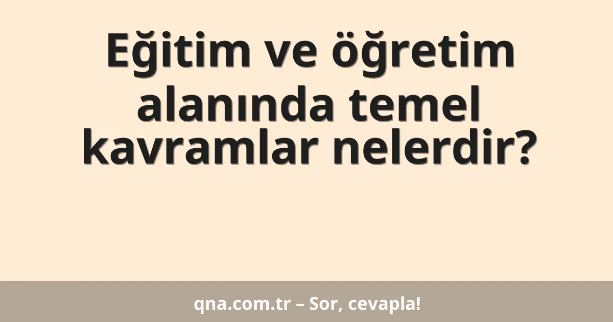 Eğitim ve öğretim alanında temel kavramlar nelerdir?