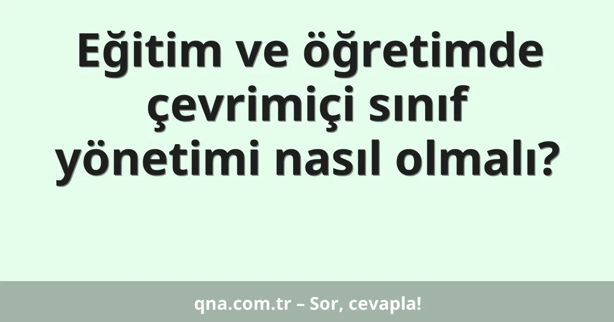 Eğitim ve öğretimde çevrimiçi sınıf yönetimi nasıl olmalı?