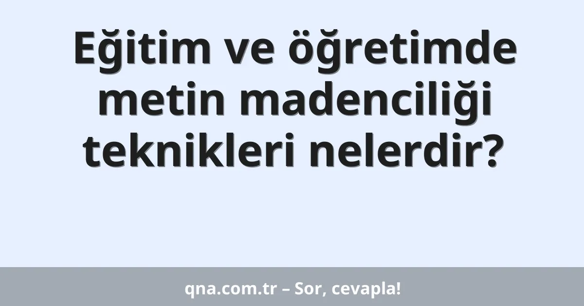 Eğitim ve öğretimde metin madenciliği teknikleri nelerdir?