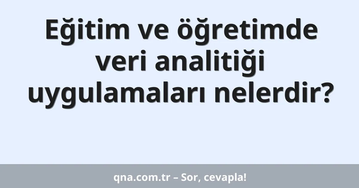 Eğitim ve öğretimde veri analitiği uygulamaları?