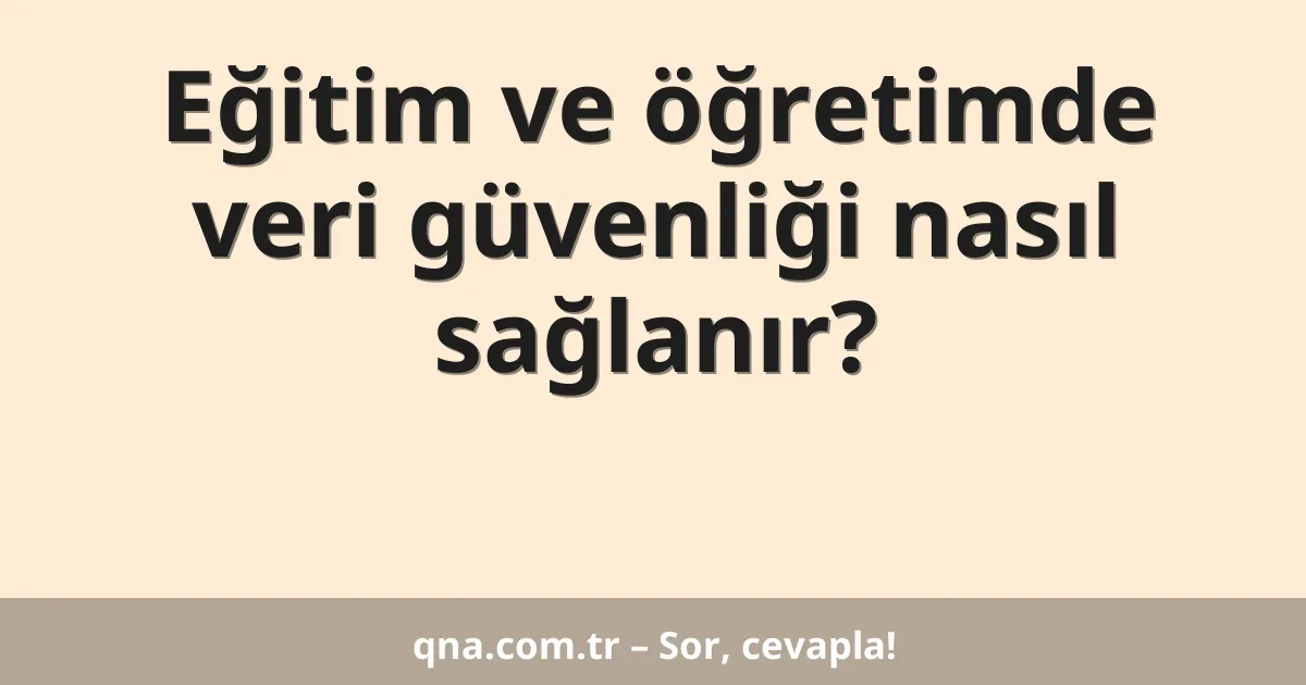 Eğitim ve öğretimde veri güvenliği nasıl sağlanır?