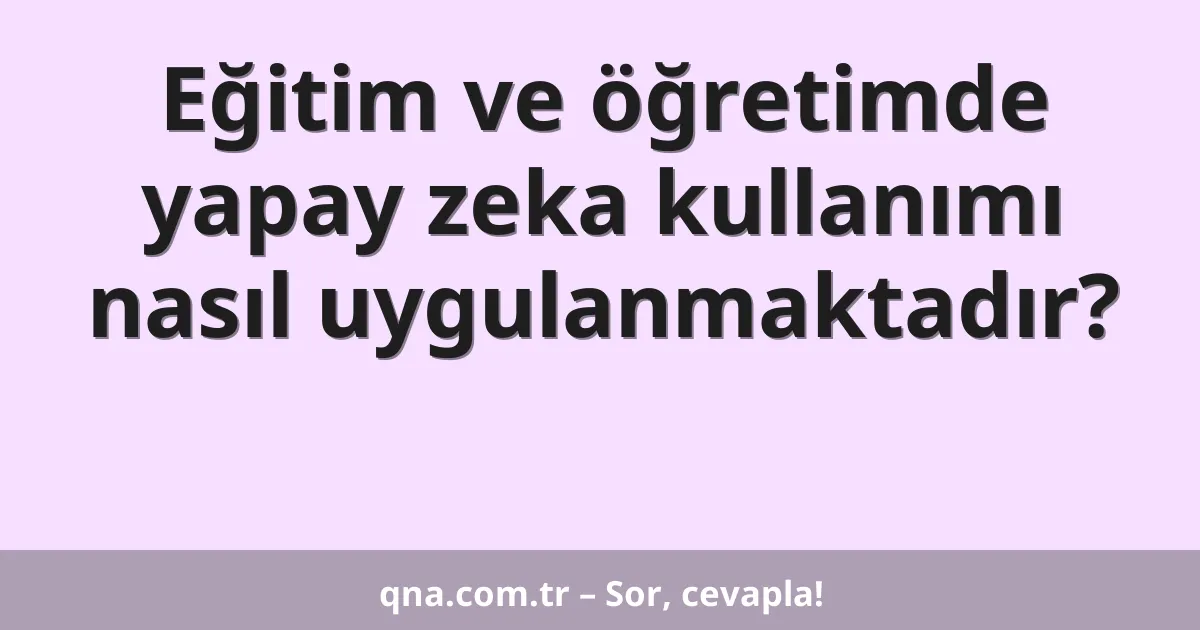 Eğitim ve öğretimde yapay zeka kullanımı?
