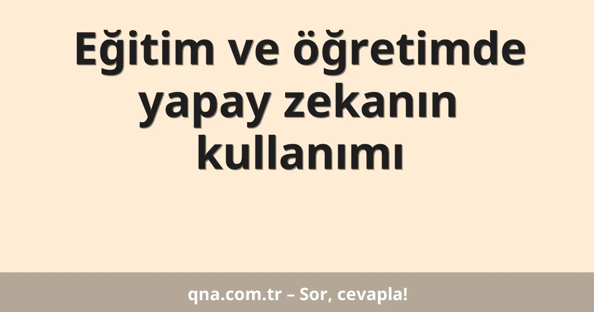 Eğitim ve öğretimde yapay zekanın kullanımı