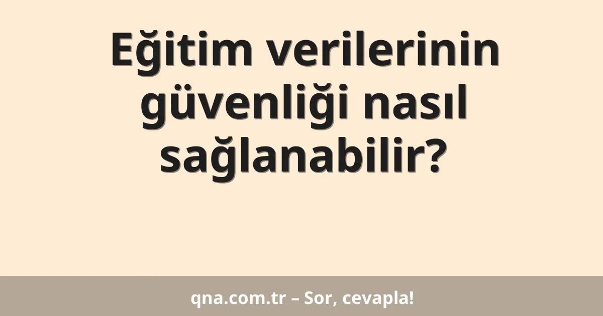 Eğitim verilerinin güvenliği nasıl sağlanabilir?