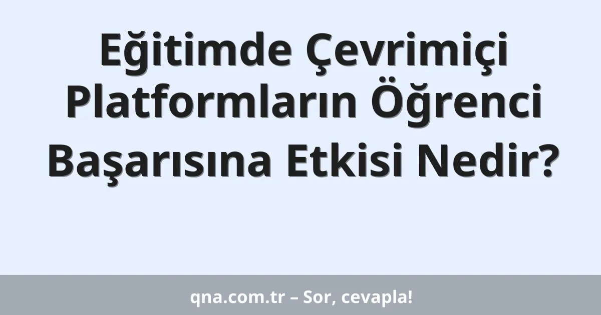 Eğitimde Çevrimiçi Platformların Öğrenci Başarısına Etkisi Nedir?
