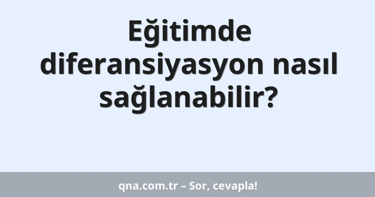 Eğitimde diferansiyasyon nasıl sağlanabilir?