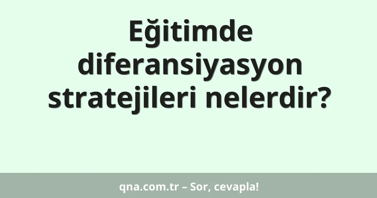 Eğitimde diferansiyasyon stratejileri nelerdir?