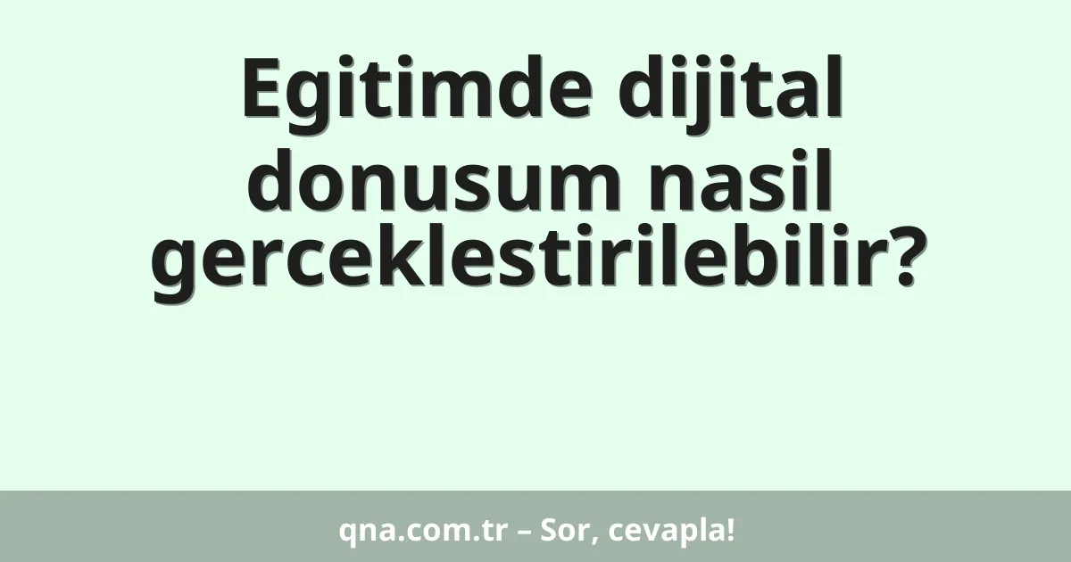 Egitimde dijital donusum nasil gerceklestirilebilir?
