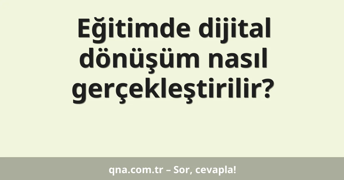 Eğitimde dijital dönüşüm nasıl gerçekleştirilir?